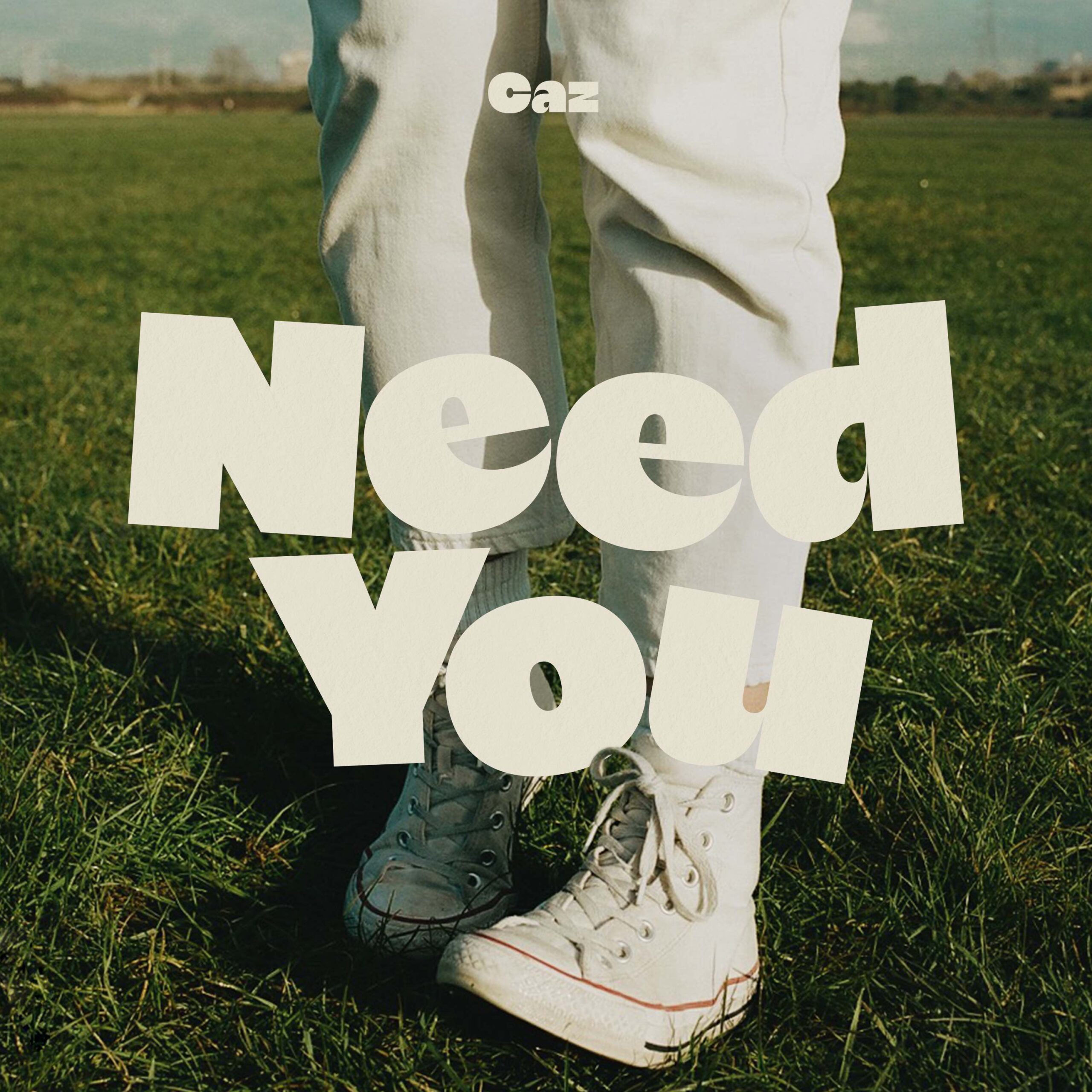 CAZ – NEED YOU – OUT NOW